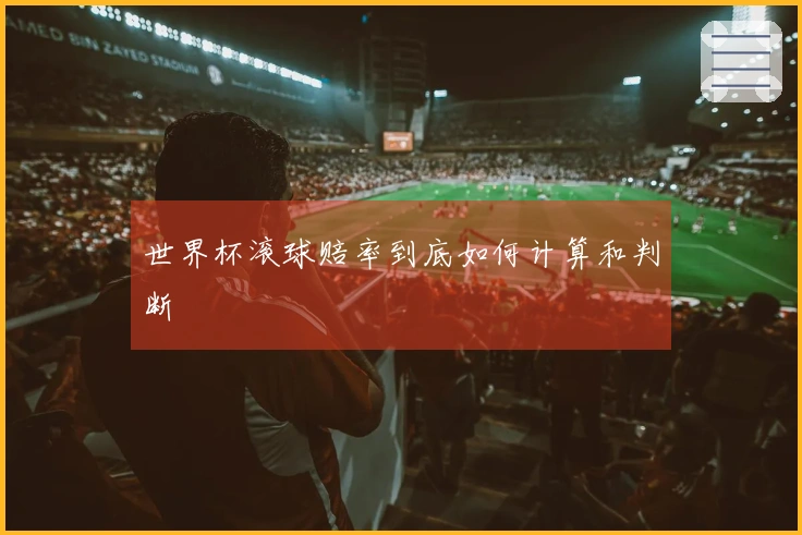 世界杯滚球赔率到底如何计算和判断